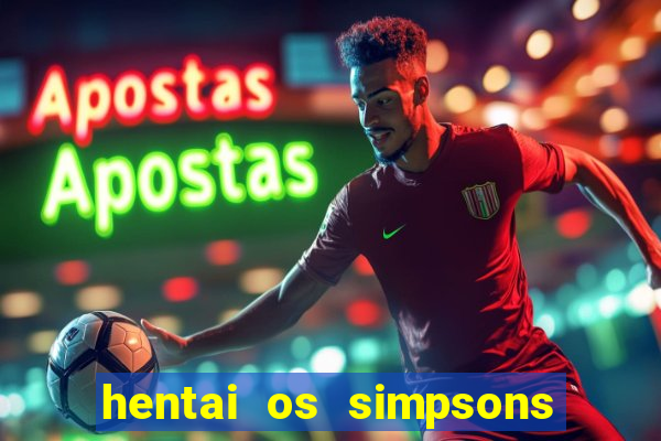 hentai os simpsons futebol e cerveja